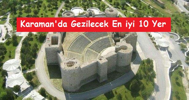 Karaman’da Gezilecek En İyi 10 Yer – Karaman Gezi Rehberi