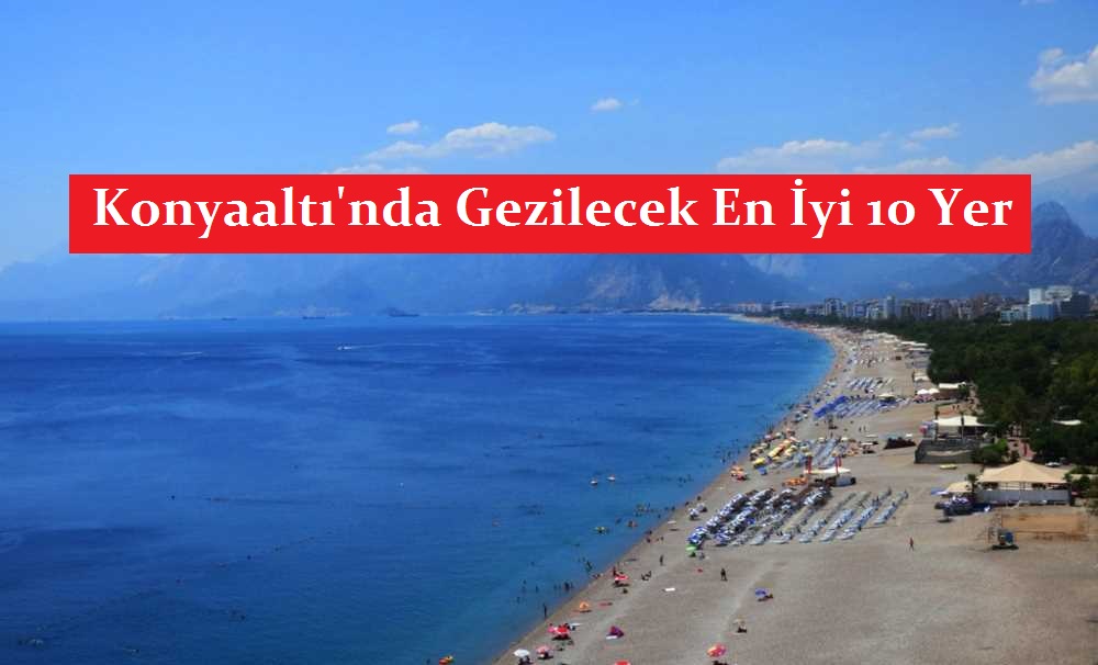 Konyaaltı’nda Gezilecek En İyi 10 Yer – Konyaaltı Gezi Rehberi